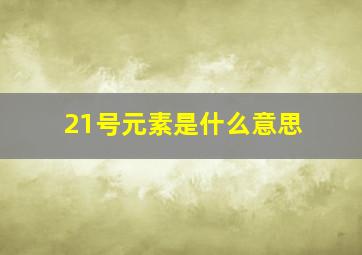 21号元素是什么意思