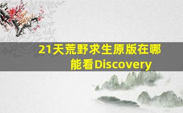 21天荒野求生原版在哪能看Discovery