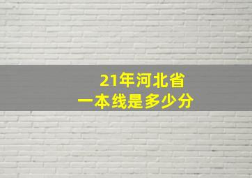 21年河北省一本线是多少分