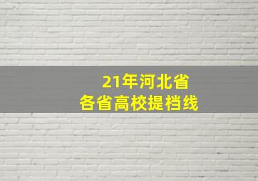 21年河北省各省高校提档线