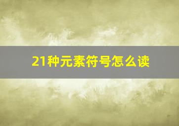 21种元素符号怎么读