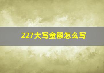 227大写金额怎么写