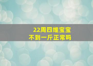 22周四维宝宝不到一斤正常吗