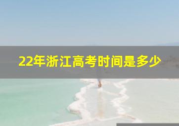 22年浙江高考时间是多少