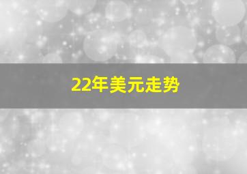 22年美元走势