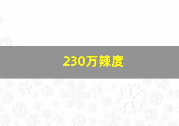 230万辣度