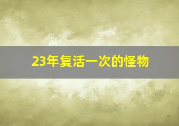 23年复活一次的怪物