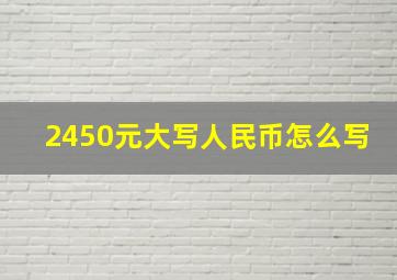 2450元大写人民币怎么写