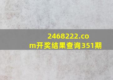 2468222.соm开奖结果查询351期