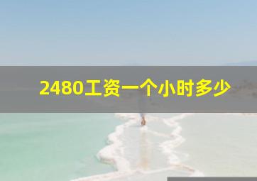 2480工资一个小时多少