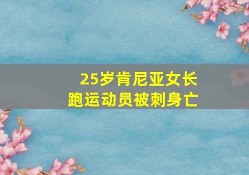 25岁肯尼亚女长跑运动员被刺身亡