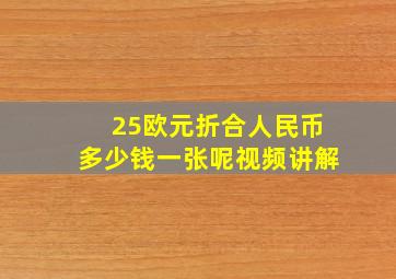 25欧元折合人民币多少钱一张呢视频讲解