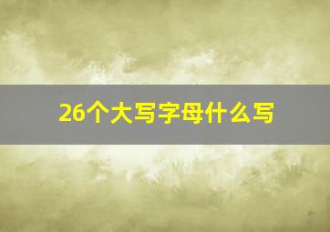 26个大写字母什么写