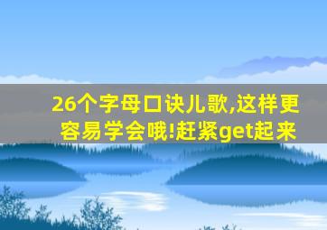 26个字母口诀儿歌,这样更容易学会哦!赶紧get起来