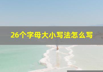 26个字母大小写法怎么写