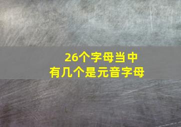 26个字母当中有几个是元音字母