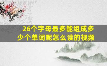 26个字母最多能组成多少个单词呢怎么读的视频