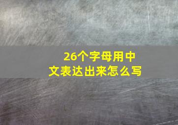 26个字母用中文表达出来怎么写