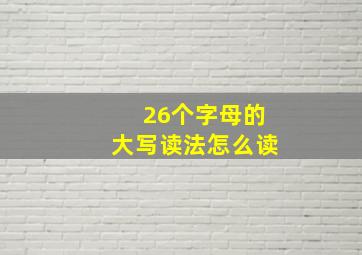 26个字母的大写读法怎么读