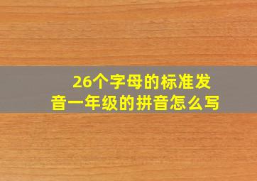 26个字母的标准发音一年级的拼音怎么写