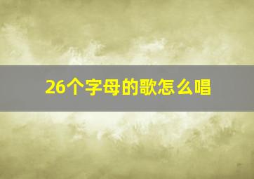 26个字母的歌怎么唱