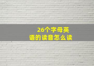 26个字母英语的读音怎么读