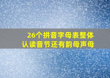 26个拼音字母表整体认读音节还有韵母声母