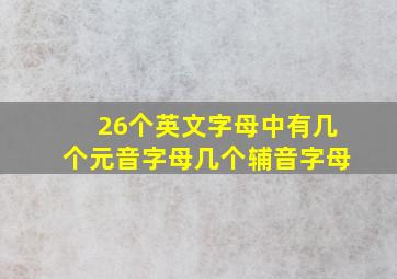 26个英文字母中有几个元音字母几个辅音字母