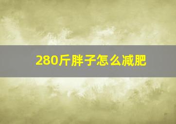 280斤胖子怎么减肥