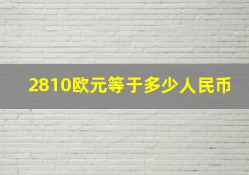 2810欧元等于多少人民币