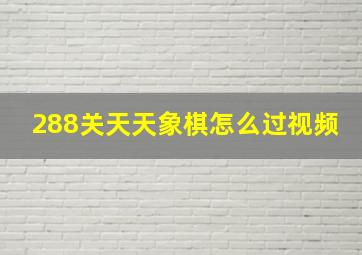 288关天天象棋怎么过视频