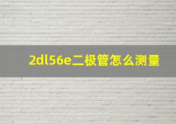 2dl56e二极管怎么测量