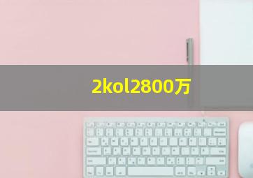 2kol2800万