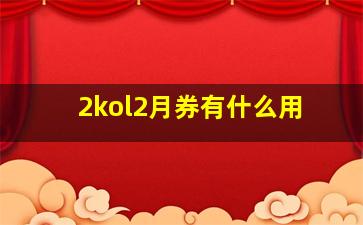 2kol2月券有什么用