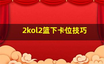 2kol2篮下卡位技巧