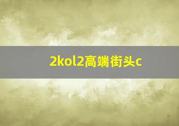 2kol2高端街头c