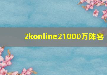 2konline21000万阵容