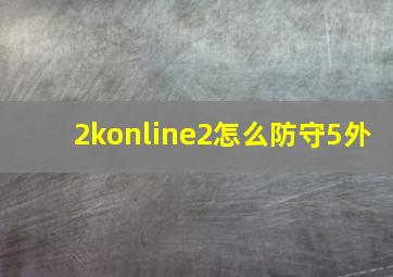 2konline2怎么防守5外