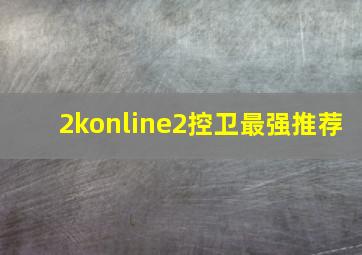 2konline2控卫最强推荐