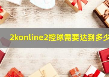 2konline2控球需要达到多少