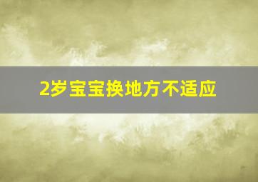 2岁宝宝换地方不适应