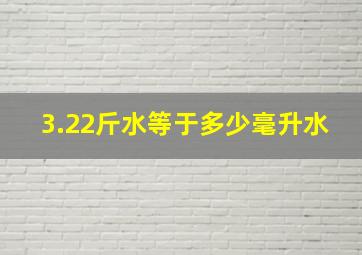 3.22斤水等于多少毫升水