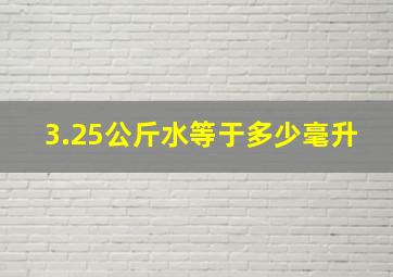 3.25公斤水等于多少毫升