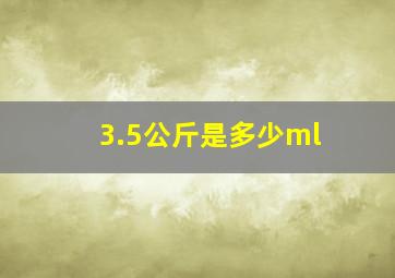 3.5公斤是多少ml