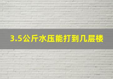 3.5公斤水压能打到几层楼