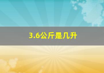 3.6公斤是几升