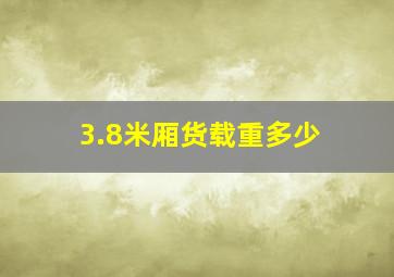 3.8米厢货载重多少