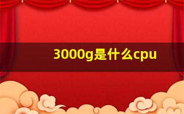 3000g是什么cpu