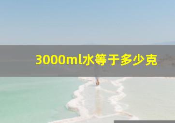 3000ml水等于多少克