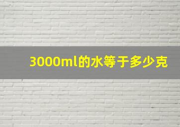 3000ml的水等于多少克